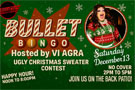 BULLET BINGO UGLY CHRISTMAS SWEATER CONTEST Hosted by VI AGRA from 2:00 PM to 5:00 PM! No cover.