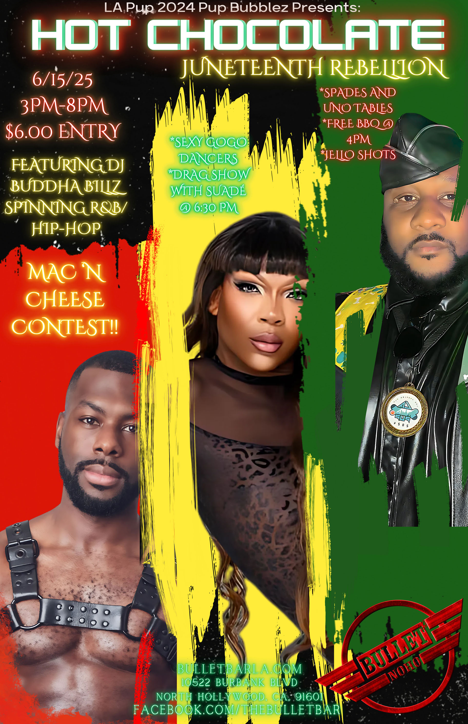 HOT CHOCOLATE JUNETEENTH REBELLION Hosted by LA Pup 2024 PUP BUBBLEZ: 06/15/25! Featuring DJ BUDAH BILLZ spinning R&B/HIP-HOP! MAC 'N CHEESE CONTEST! DRAG SHOW with SUADÉ @6:30! Sexy GoGo Dancers! Spades and Uno tables! JELL-O SHOTS! Free BBQ at 4:00 PM! 3:00 PM - 8:00 PM - $6 cover